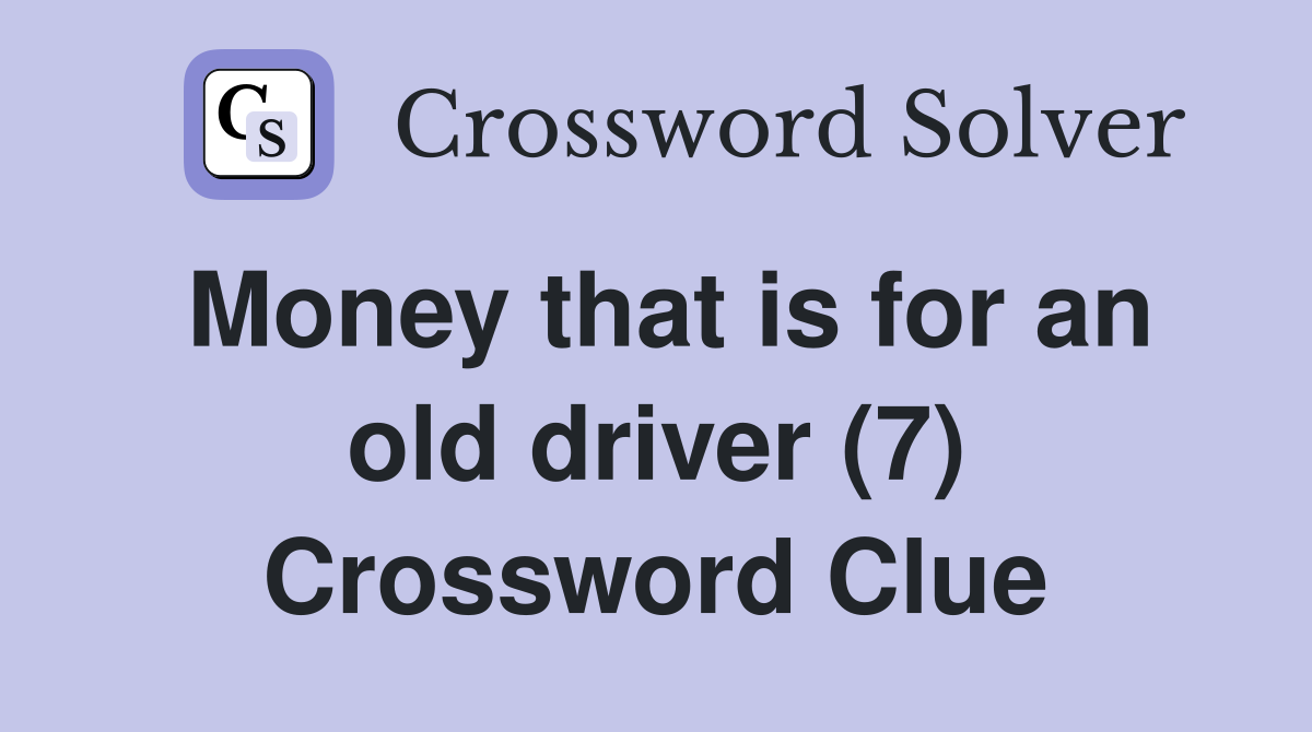 Money that is for an old driver (7) Crossword Clue