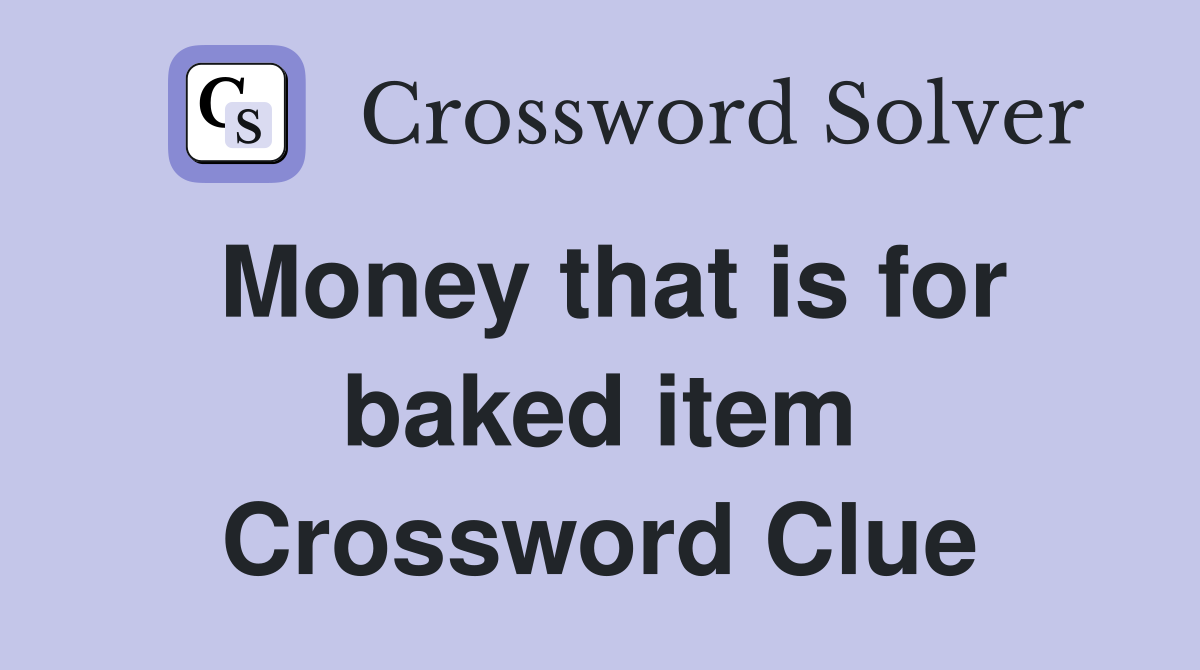 Money that is for baked item Crossword Clue