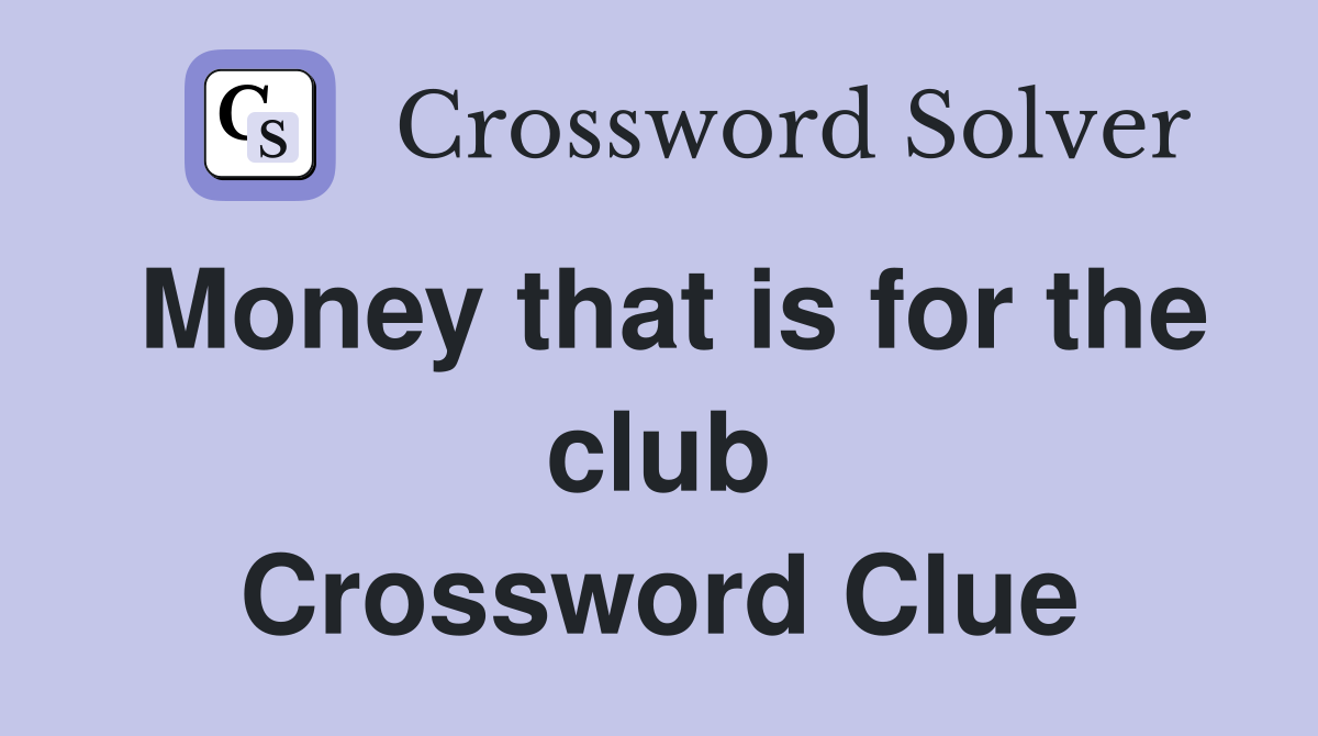 Money that is for the club Crossword Clue