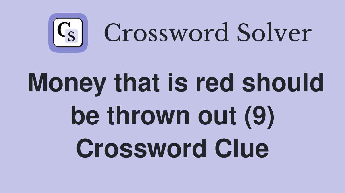 Money that is red should be thrown out (9) Crossword Clue
