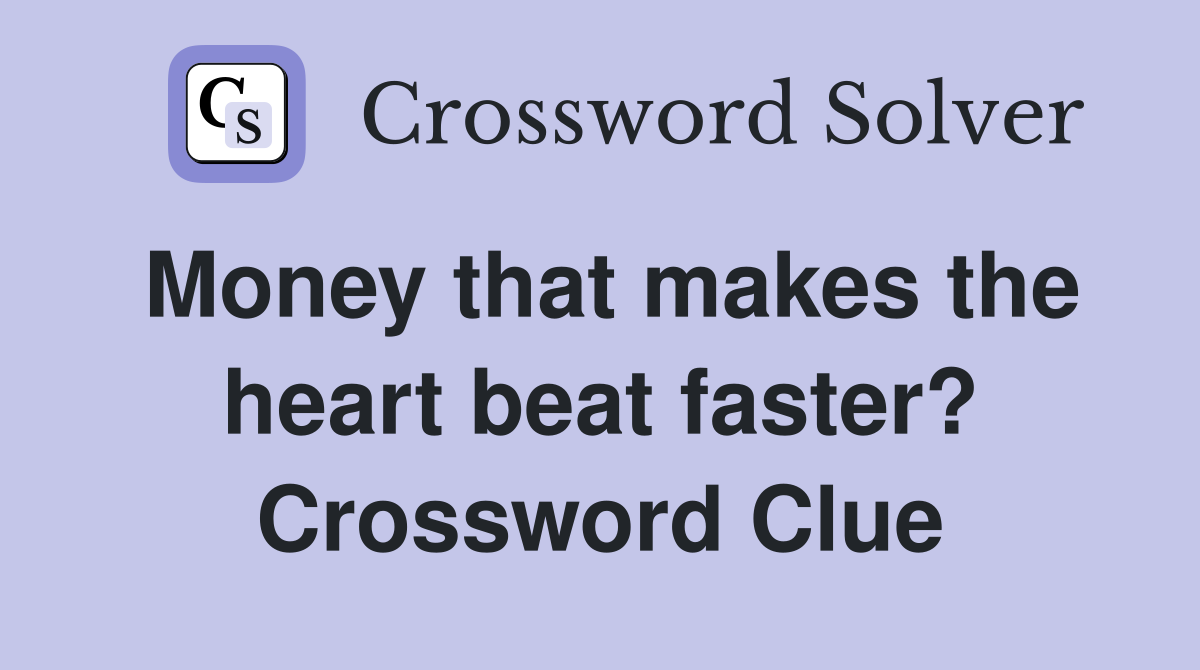 Money that makes the heart beat faster? Crossword Clue