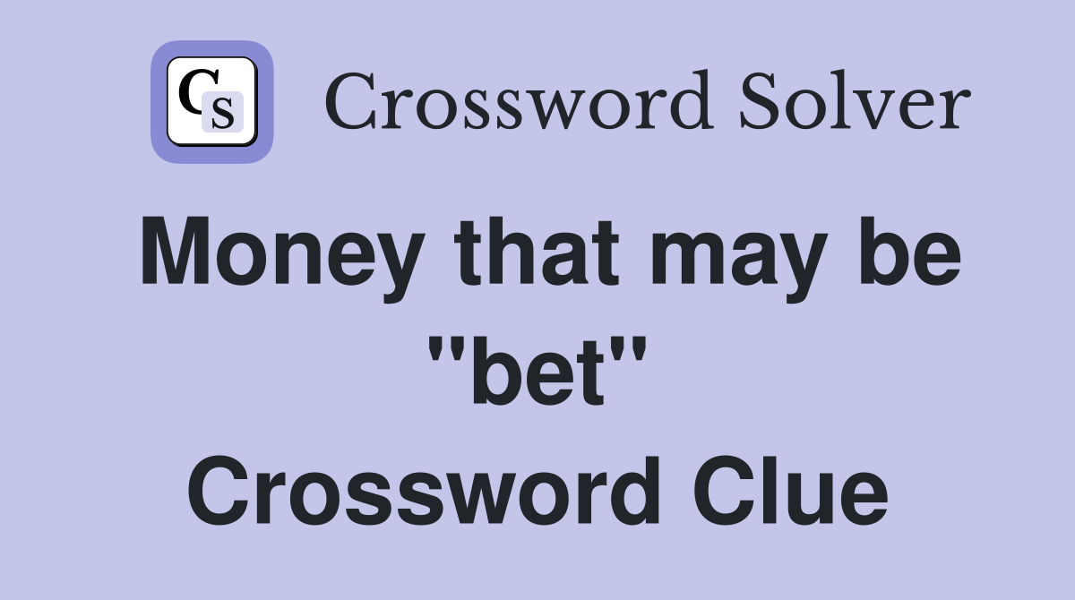 Money that may be "bet" Crossword Clue