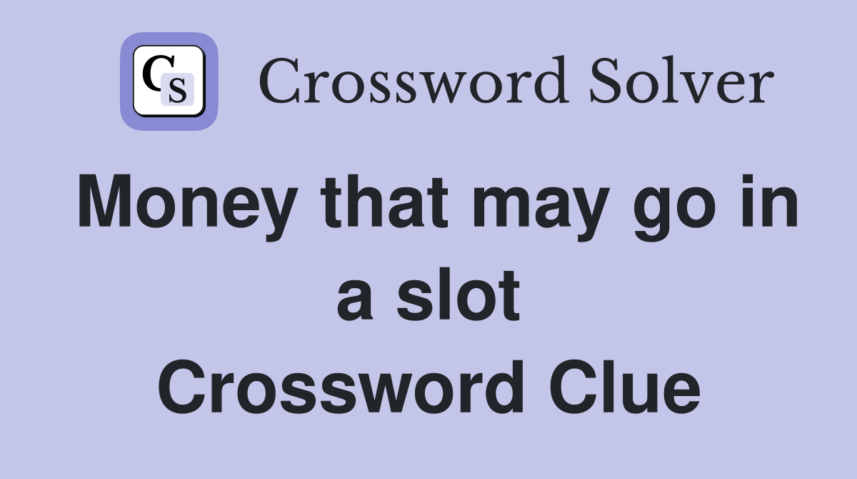 Money that may go in a slot Crossword Clue