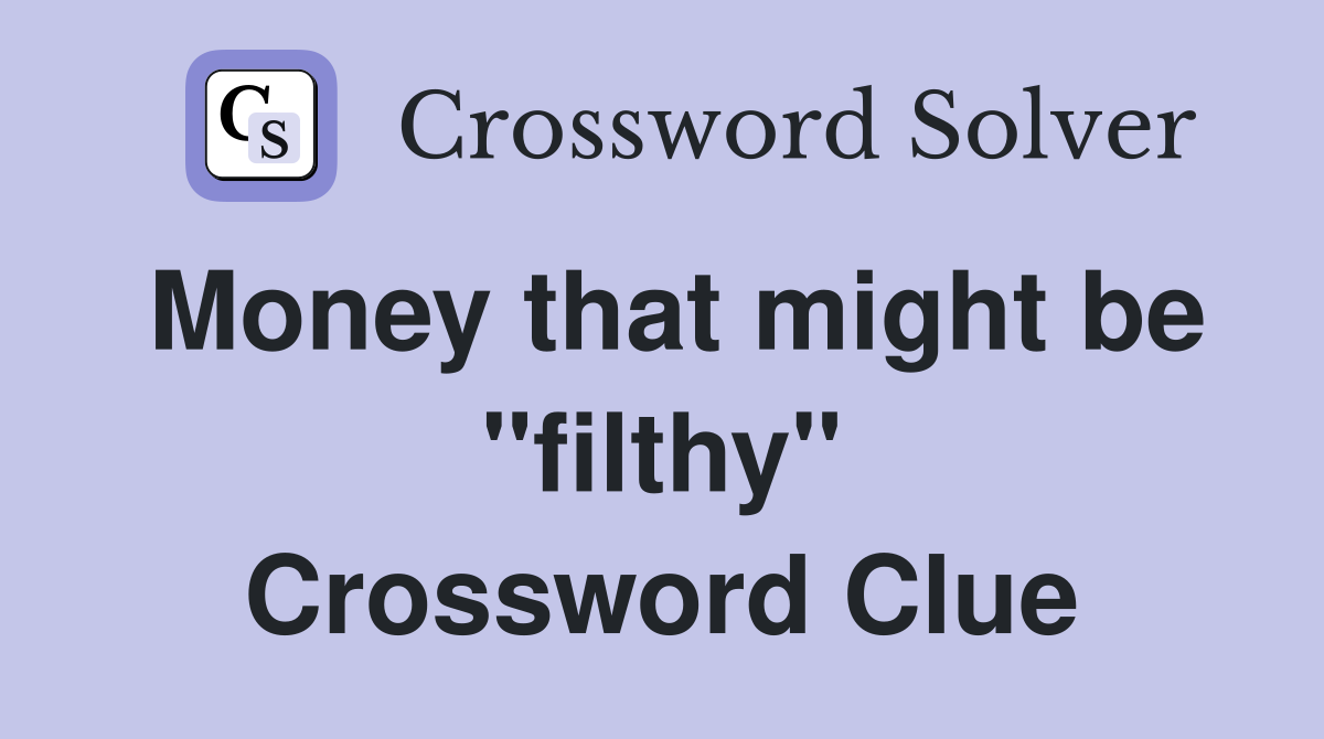 Money that might be "filthy" Crossword Clue