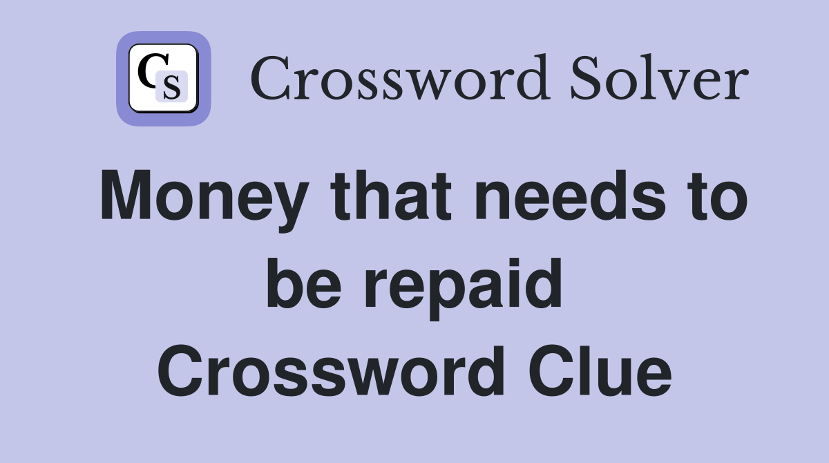 Money that needs to be repaid Crossword Clue