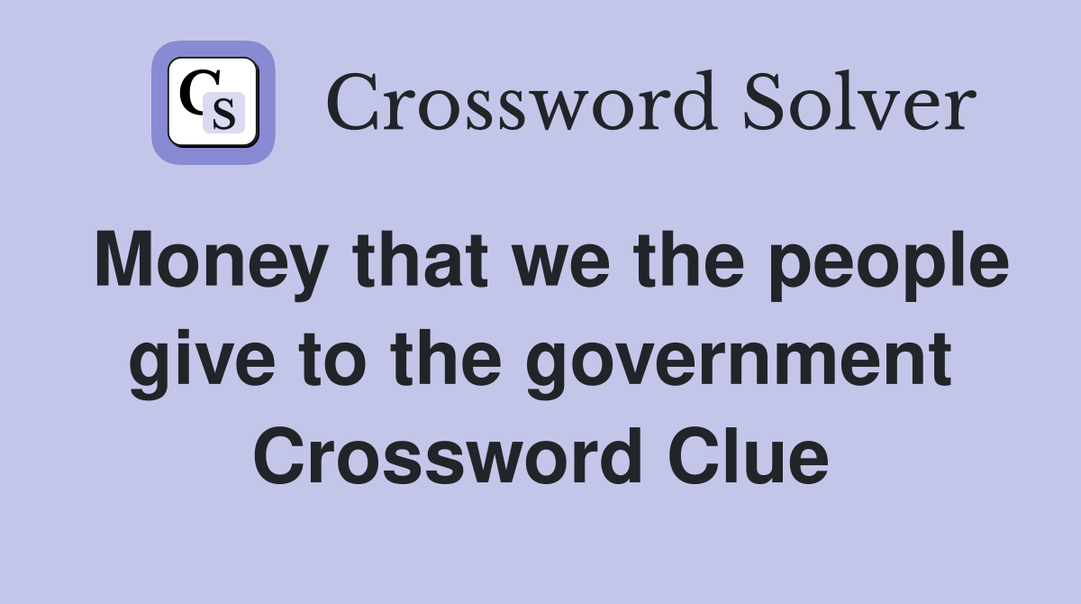 Money that we the people give to the government Crossword Clue