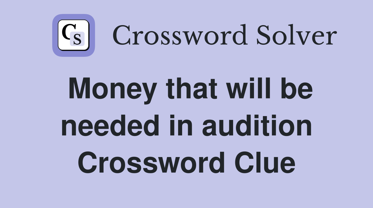 Money that will be needed in audition Crossword Clue