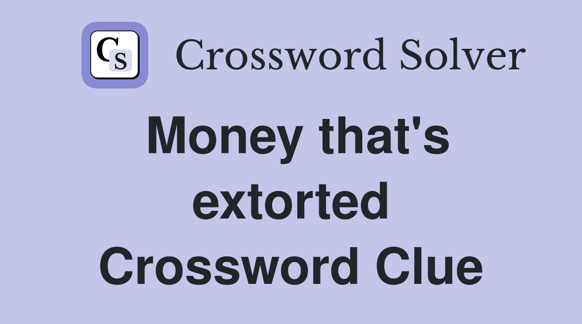 Money that's extorted Crossword Clue