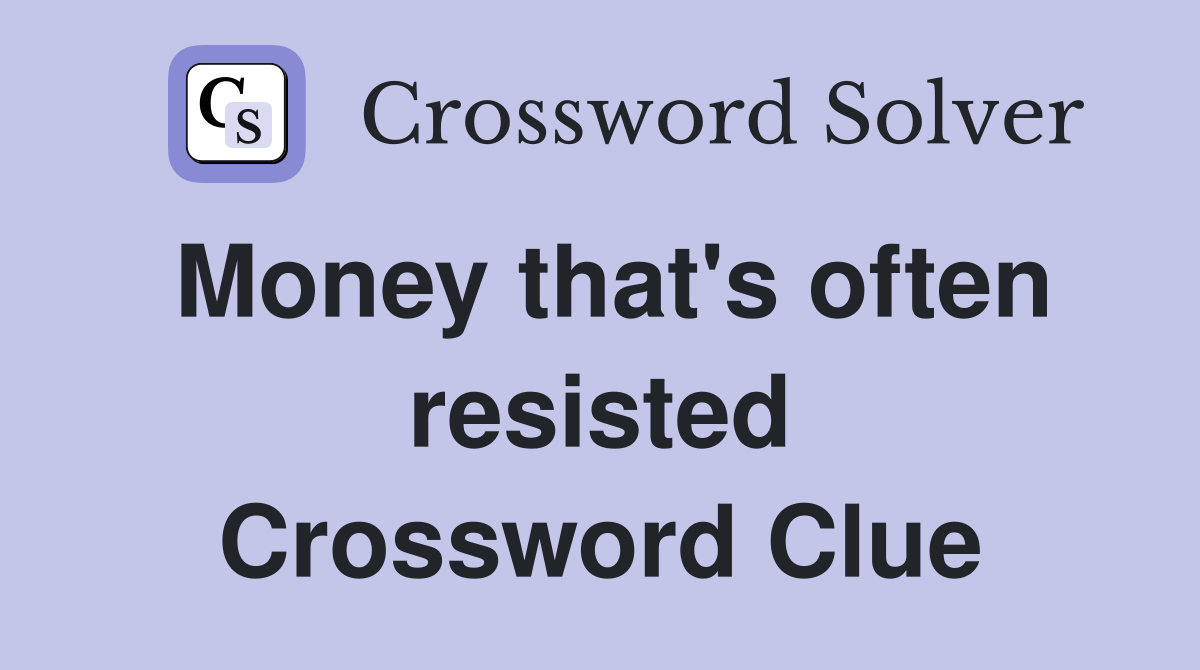 Money that's often resisted Crossword Clue