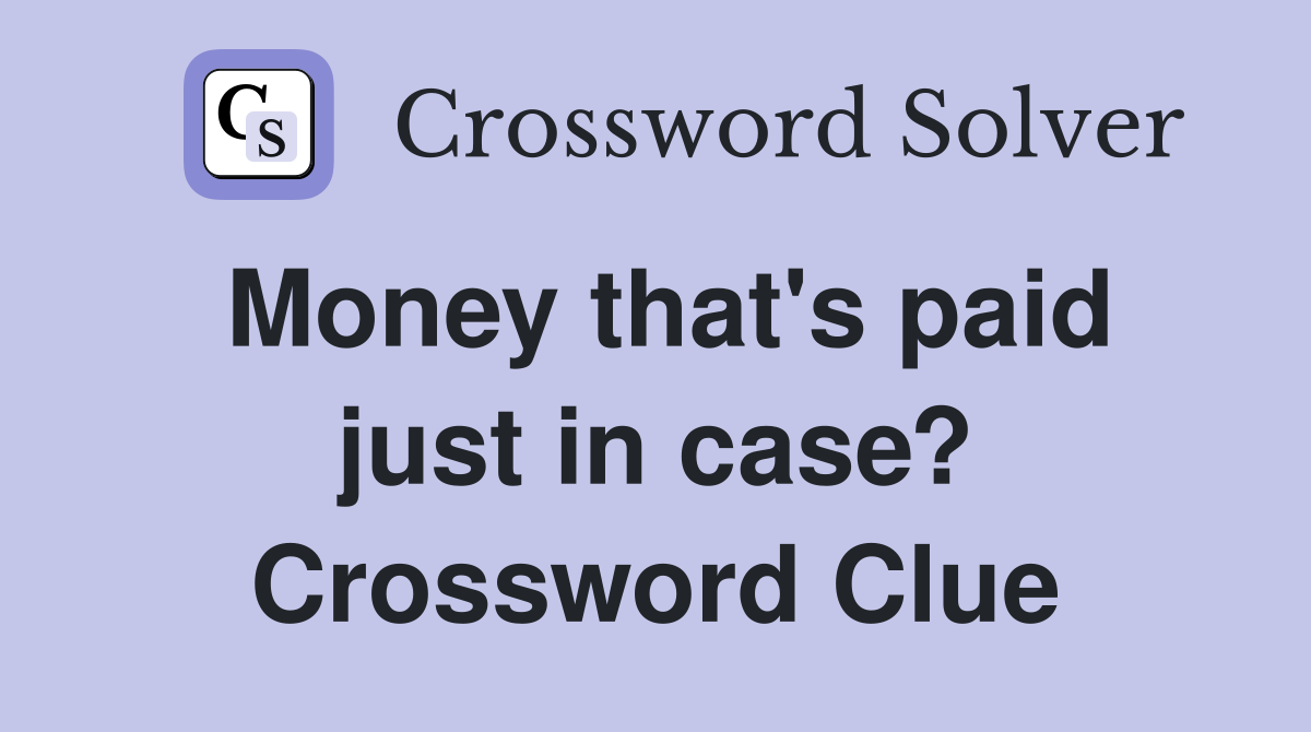 Money that's paid just in case? Crossword Clue