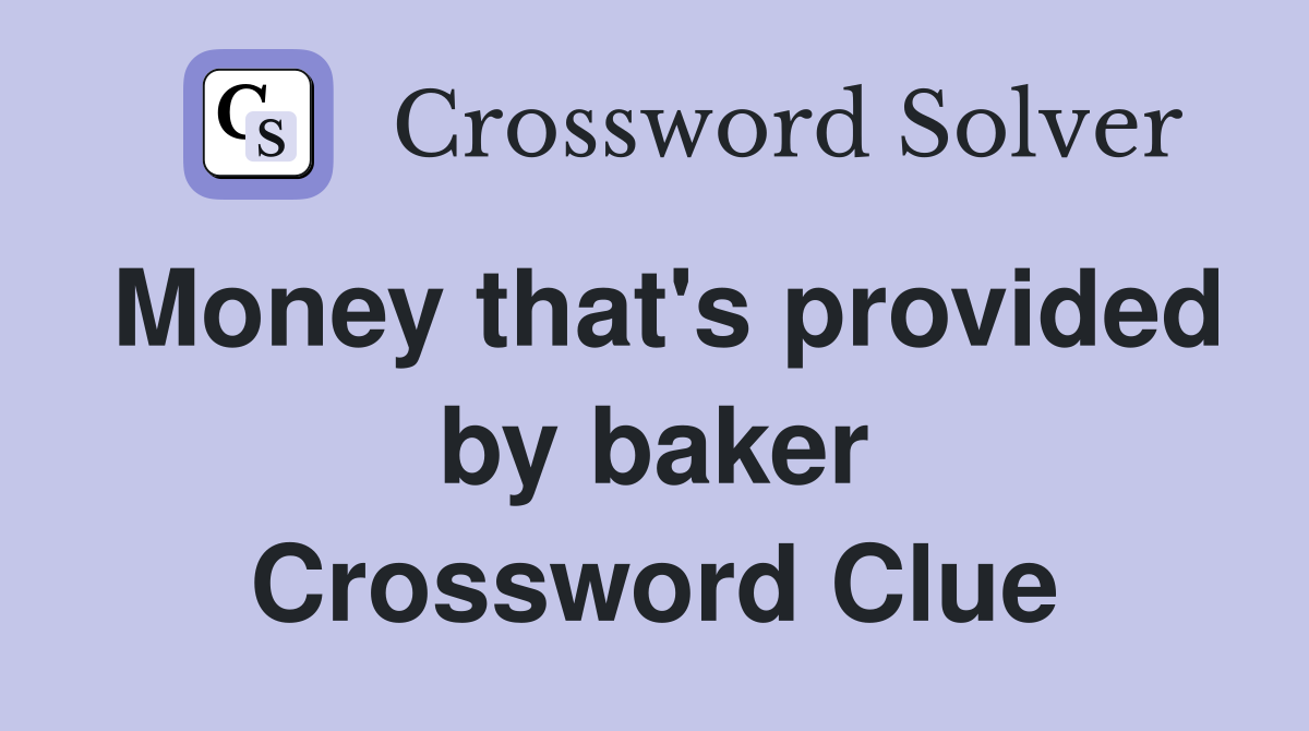 Money that's provided by baker Crossword Clue