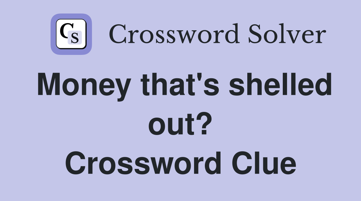 Money that's shelled out? Crossword Clue