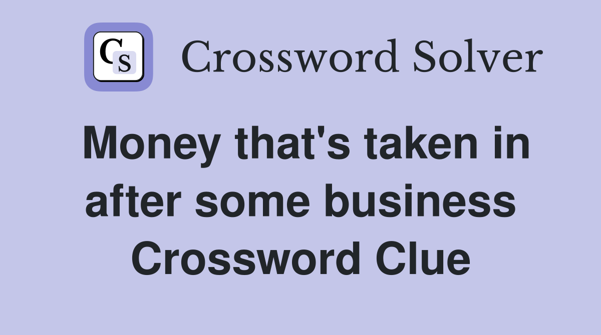 Money that's taken in after some business Crossword Clue