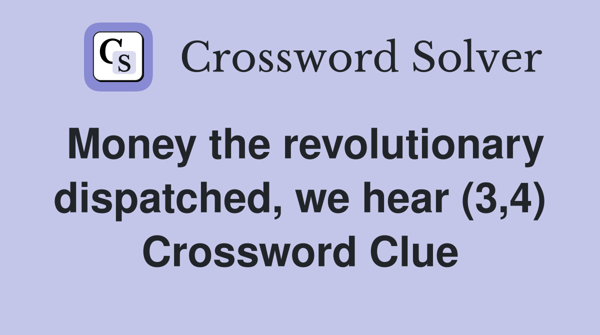 Money the revolutionary dispatched, we hear (3,4) Crossword Clue