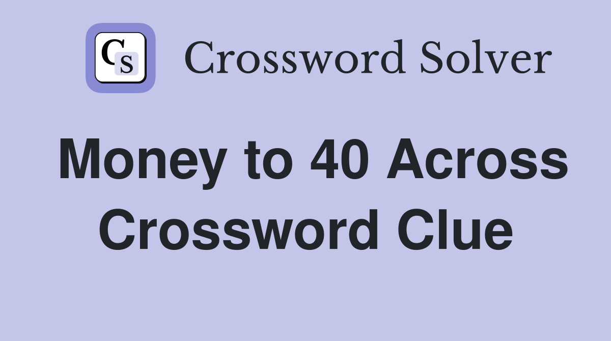 Money to 40 Across Crossword Clue