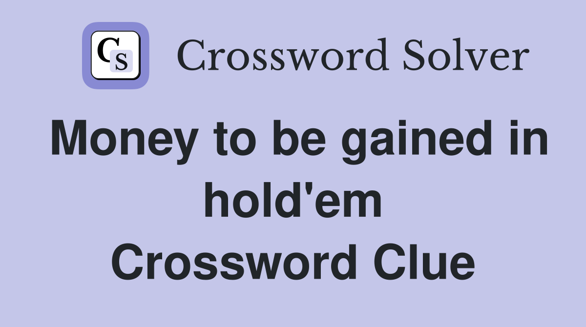 Money to be gained in hold'em Crossword Clue