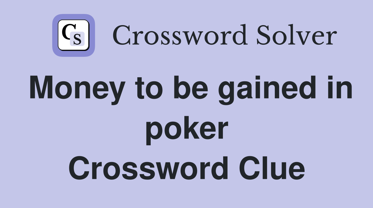 Money to be gained in poker Crossword Clue