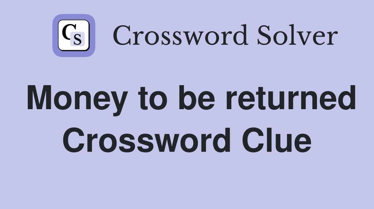 Money to be returned Crossword Clue