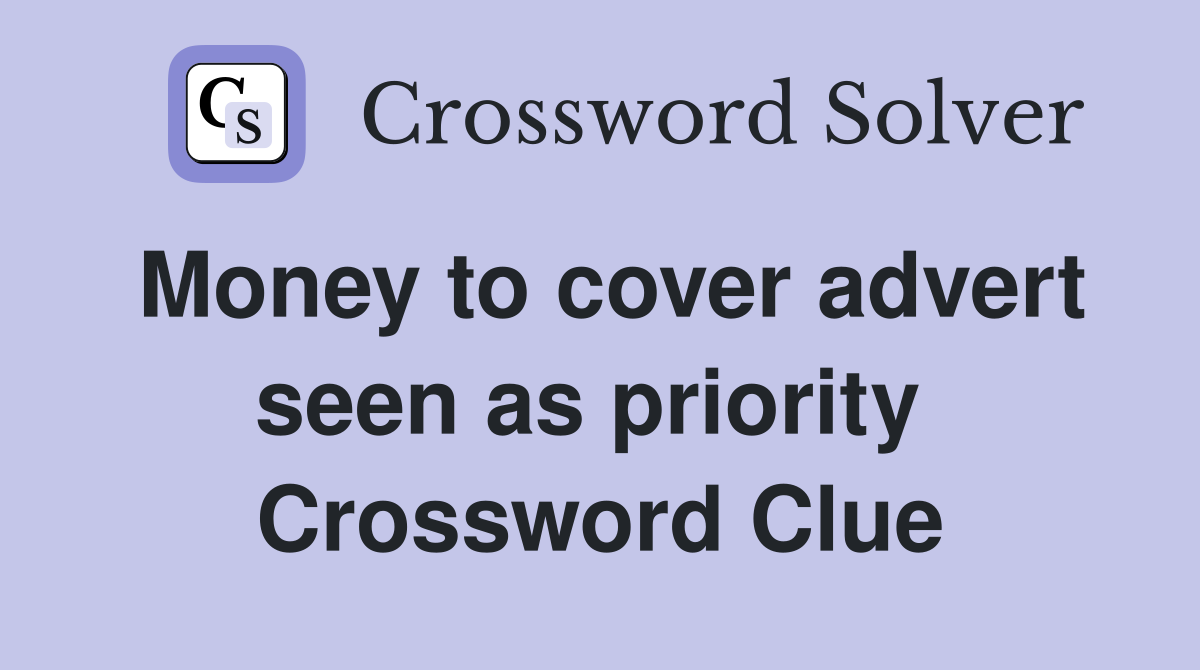 Money to cover advert seen as priority  Crossword Clue