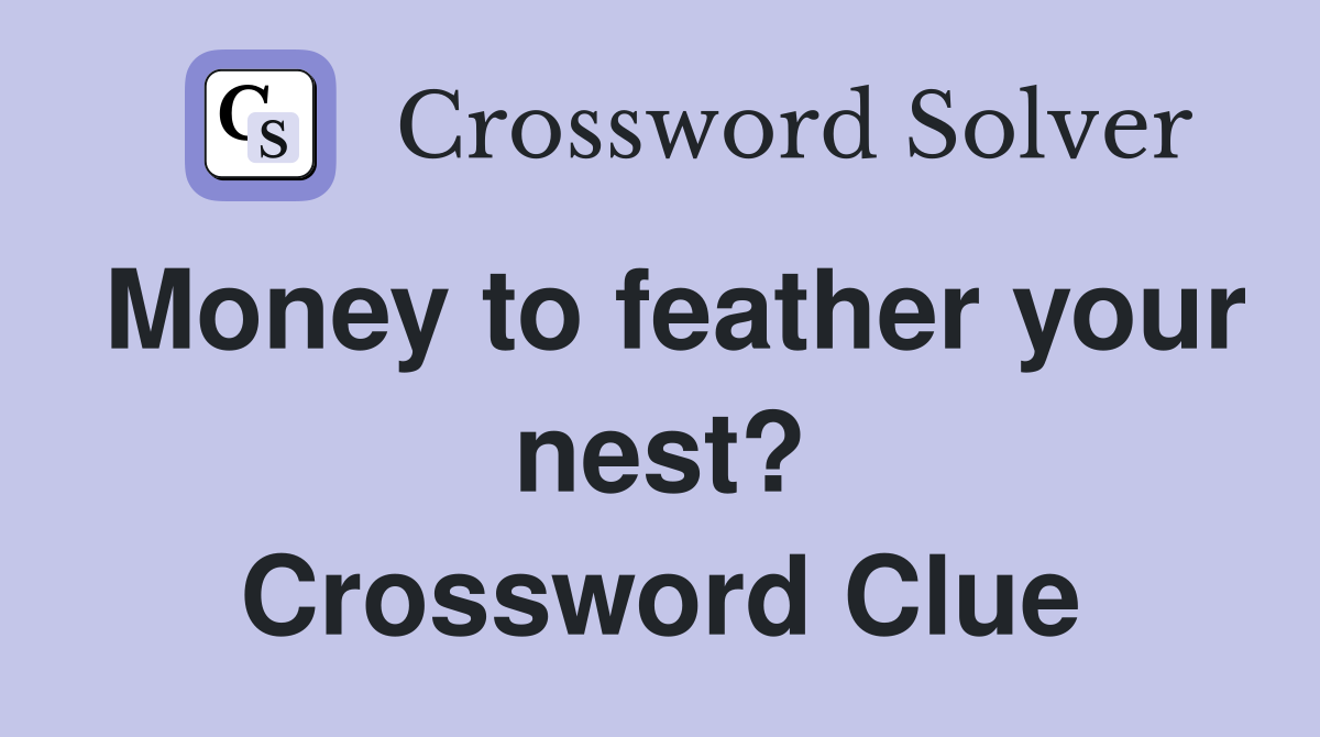 Money to feather your nest? Crossword Clue