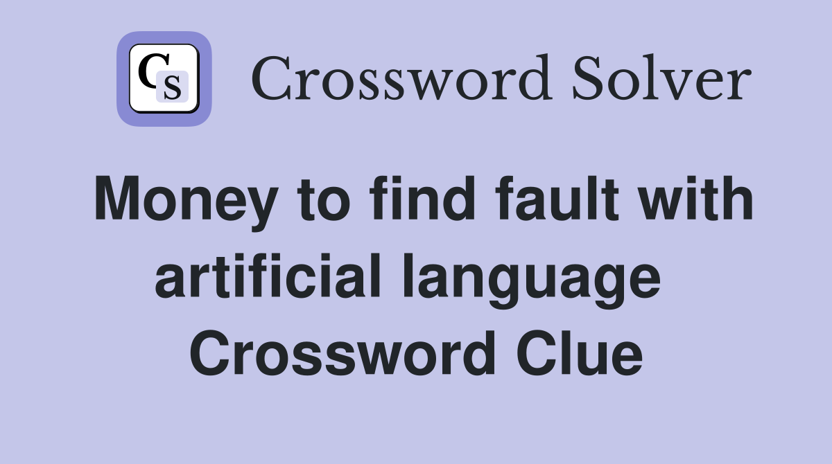 Money to find fault with artificial language  Crossword Clue