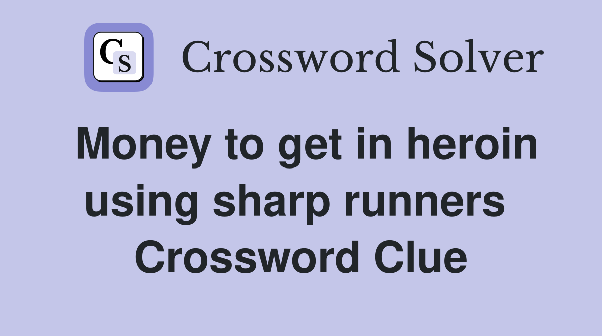 Money to get in heroin using sharp runners  Crossword Clue