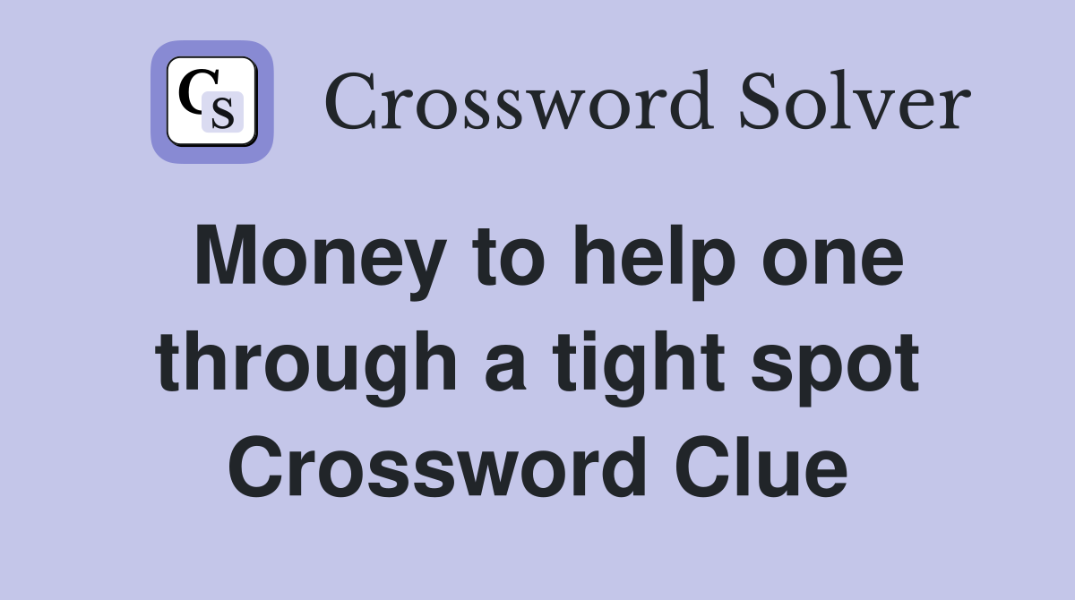 Money to help one through a tight spot Crossword Clue