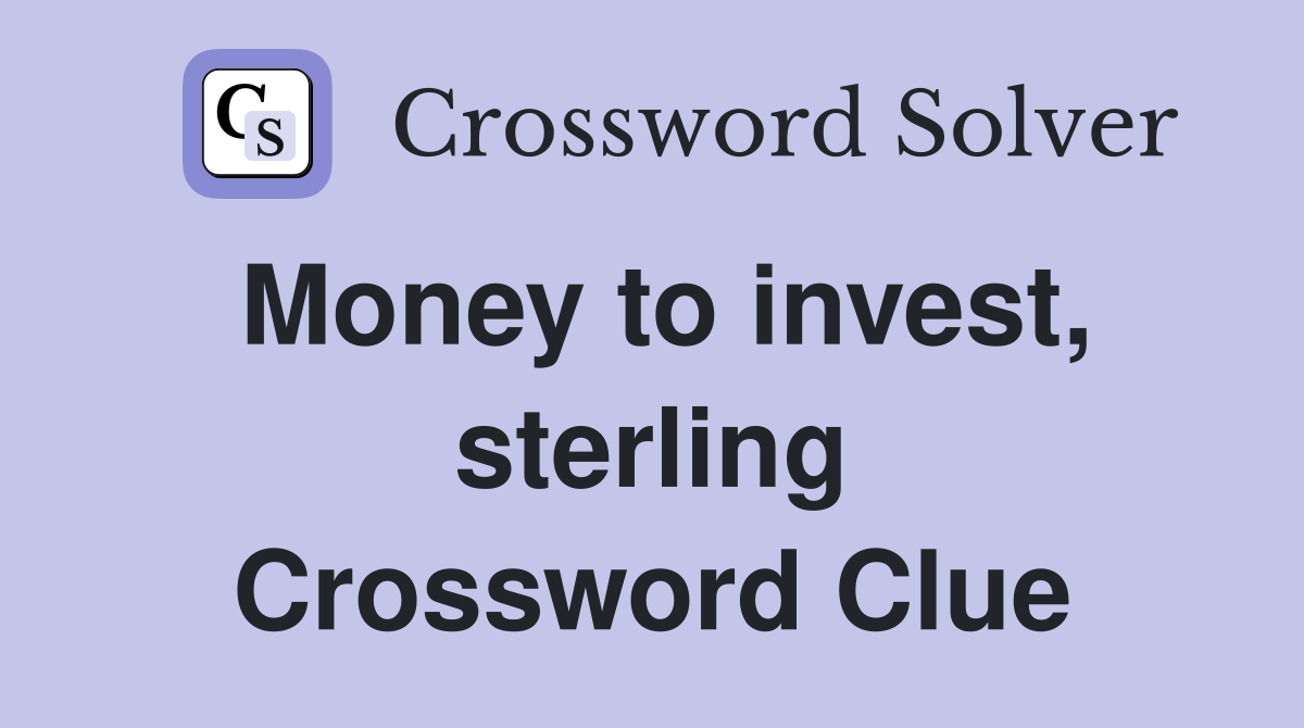 Money to invest, sterling Crossword Clue