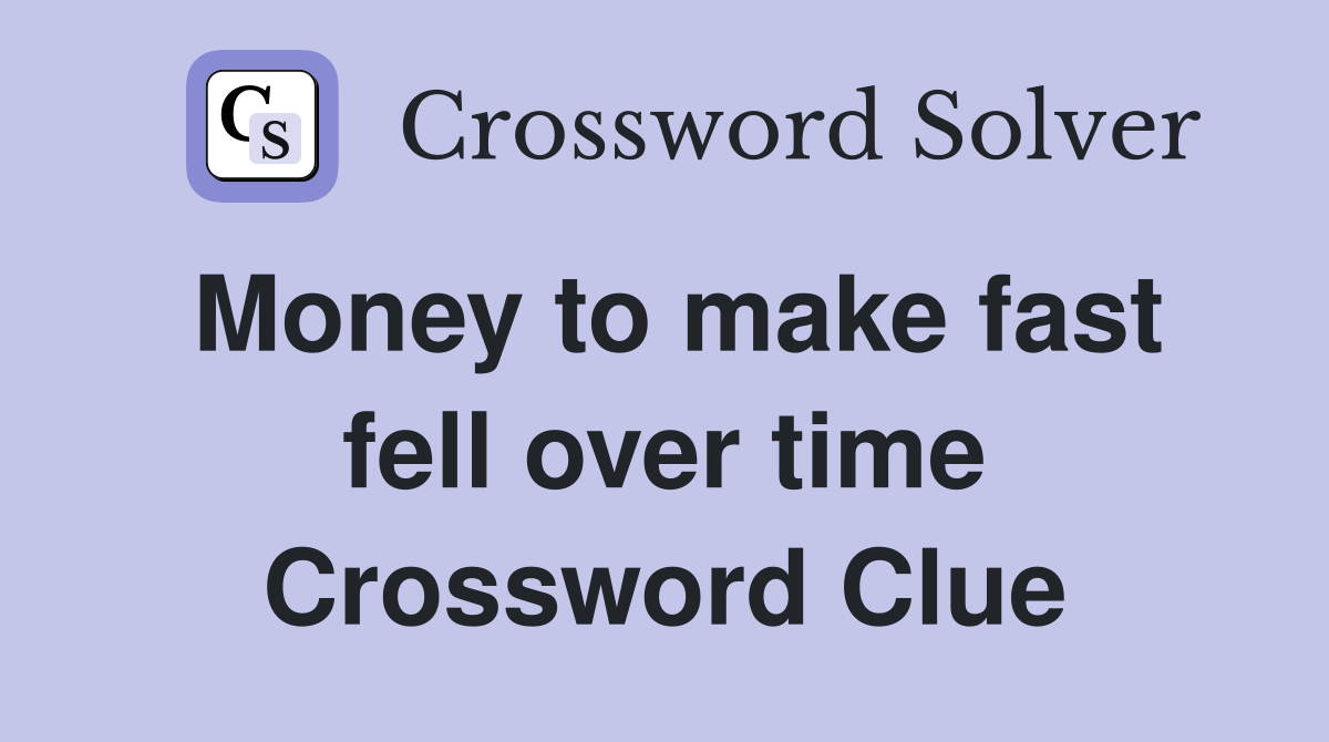 Money to make fast fell over time Crossword Clue
