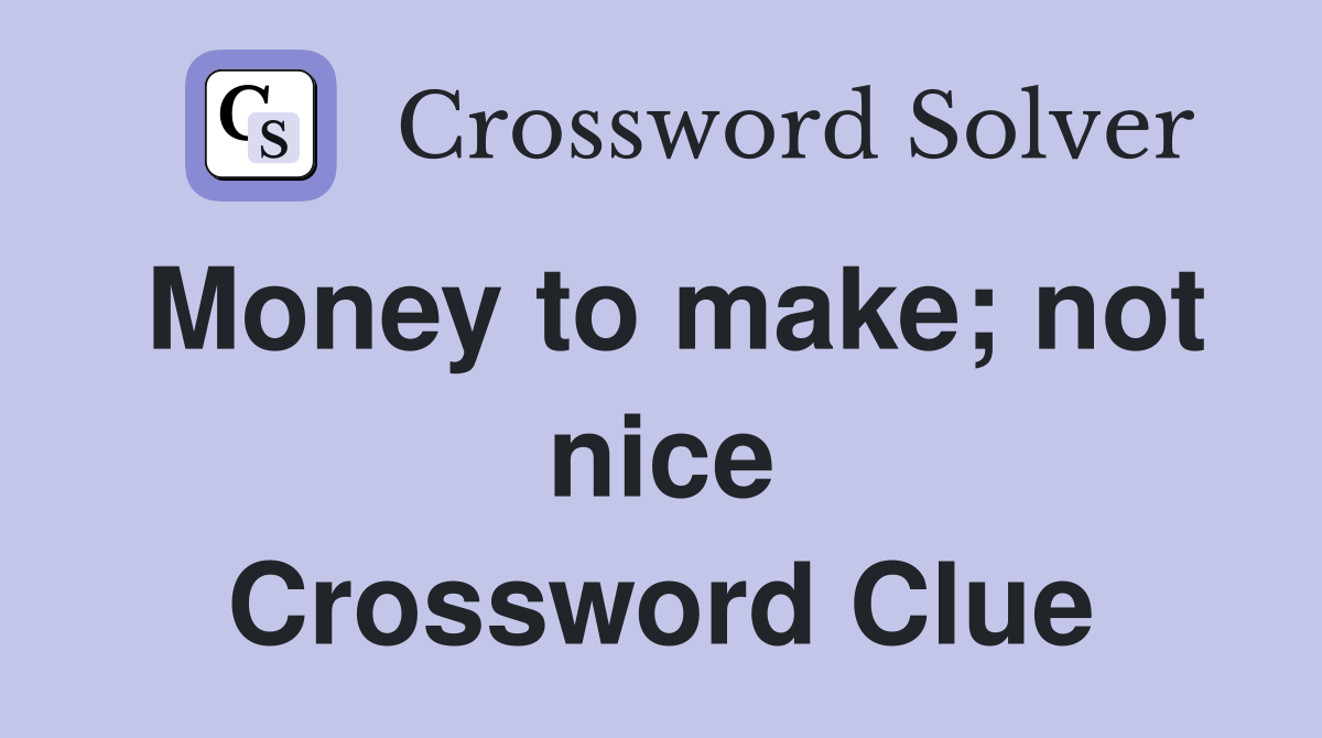 Money to make; not nice Crossword Clue