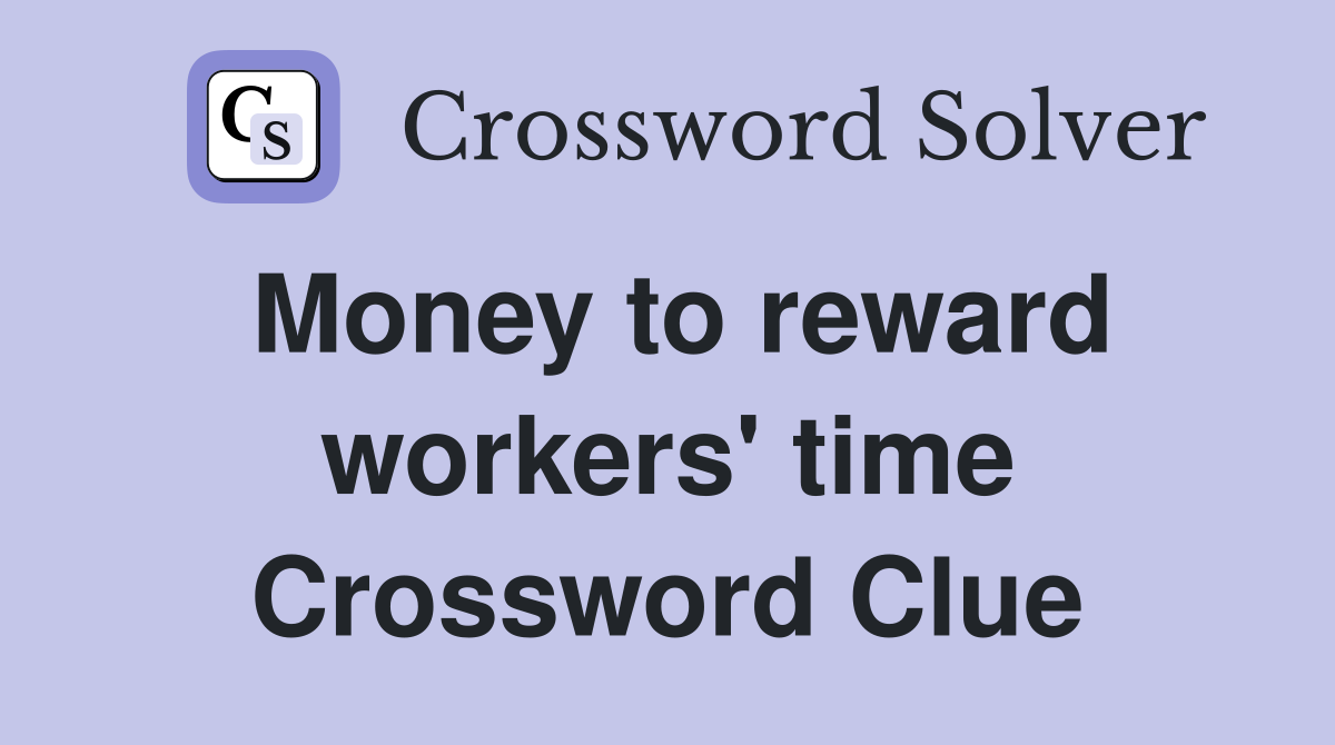 Money to reward workers' time Crossword Clue