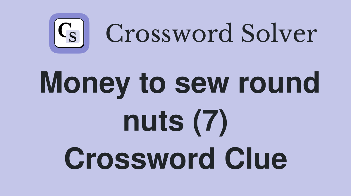 Money to sew round nuts (7) Crossword Clue