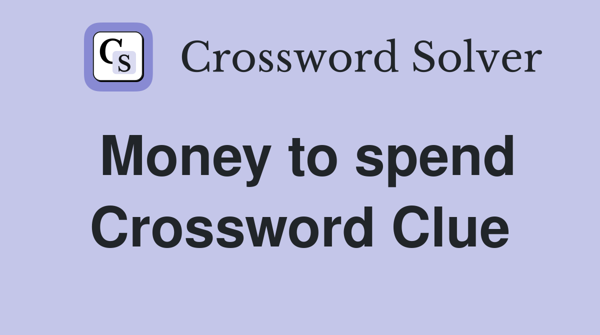 Money to spend Crossword Clue