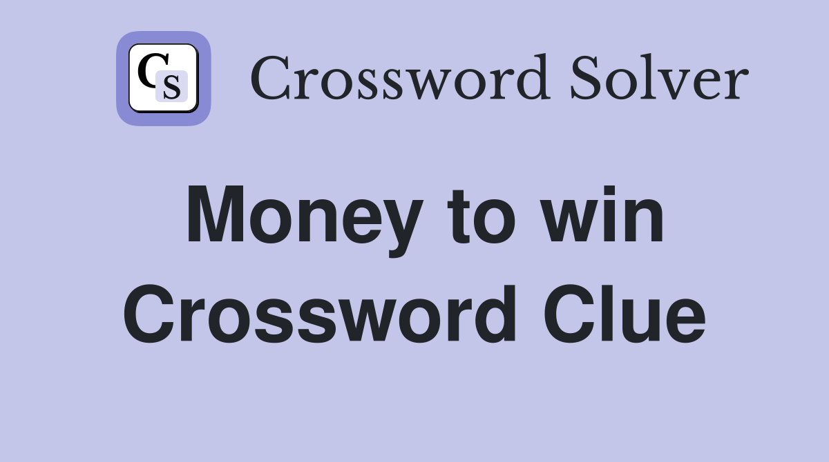 Money to win Crossword Clue