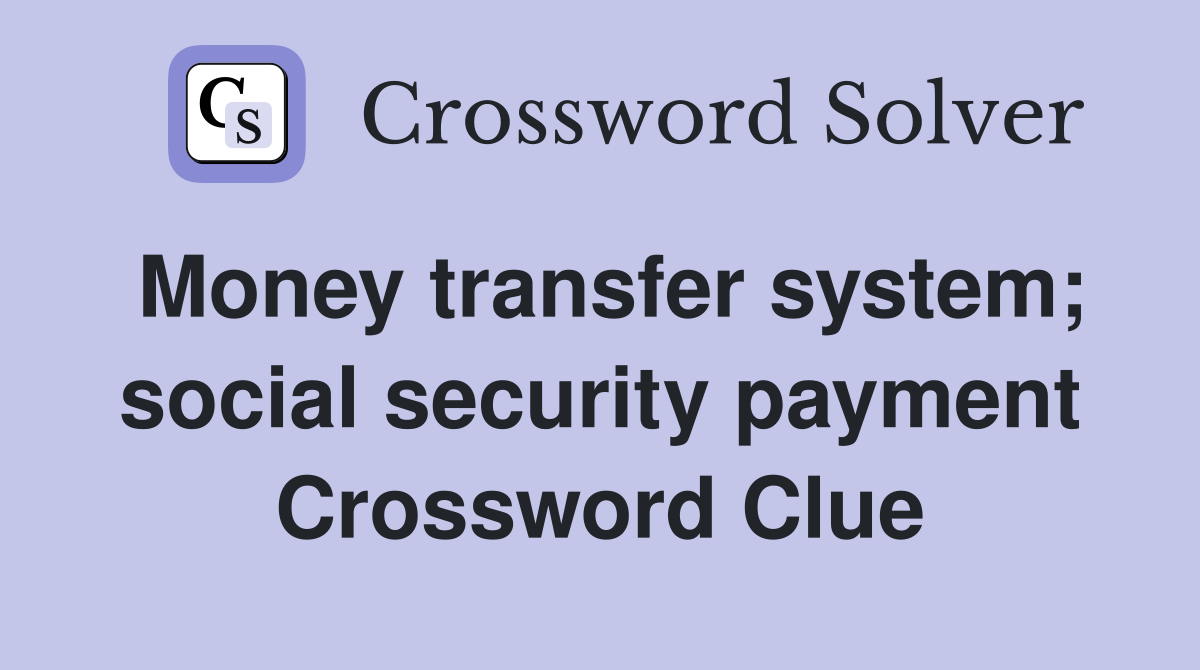 Money transfer system; social security payment Crossword Clue