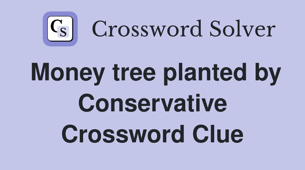 Money tree planted by Conservative Crossword Clue