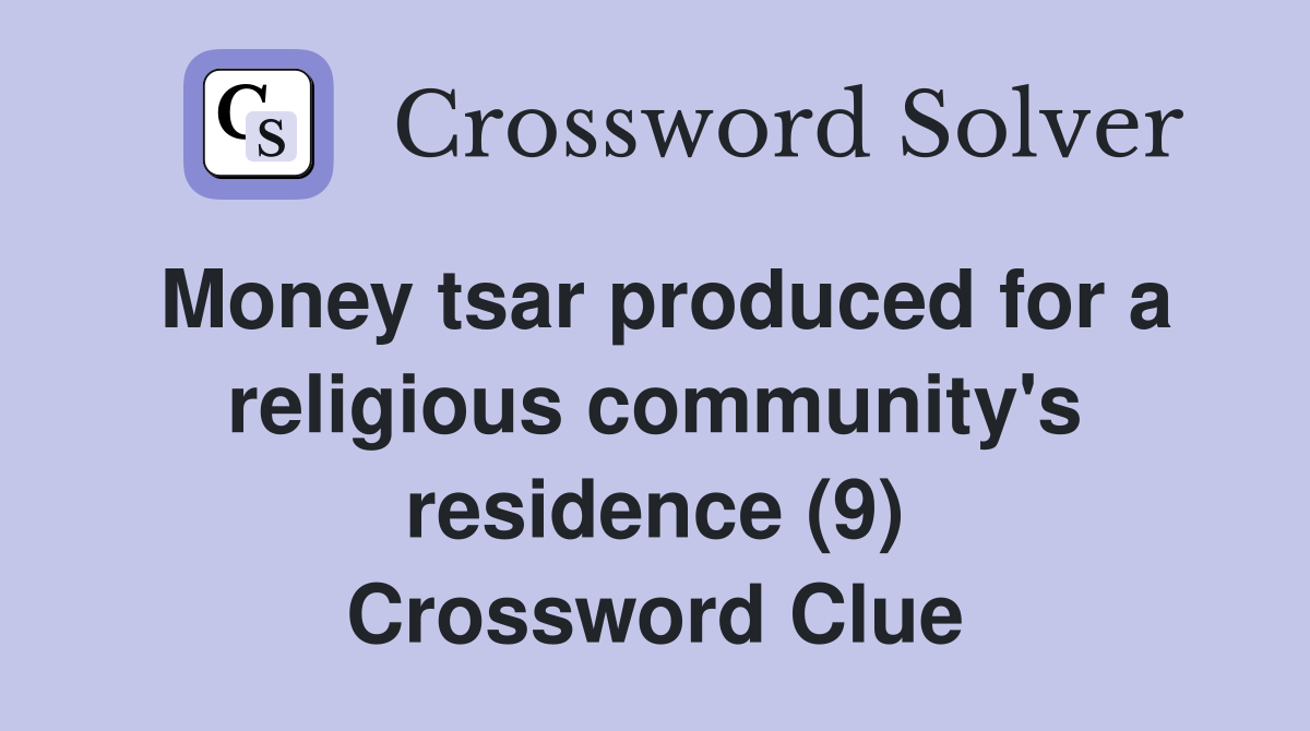 Money tsar produced for a religious community's residence (9) Crossword Clue