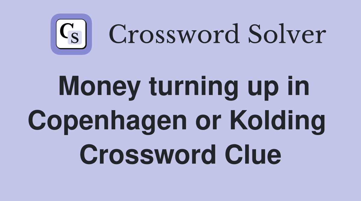 Money turning up in Copenhagen or Kolding  Crossword Clue