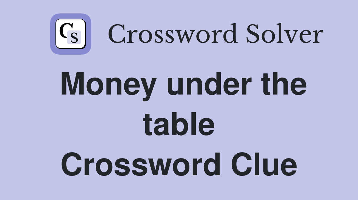 Money under the table Crossword Clue