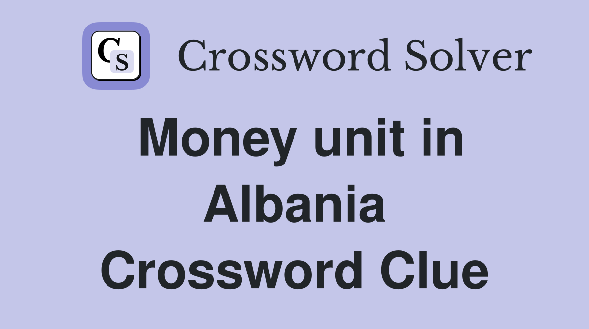 Money unit in Albania Crossword Clue