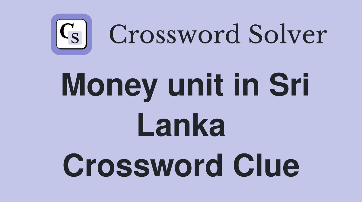 Money unit in Sri Lanka Crossword Clue