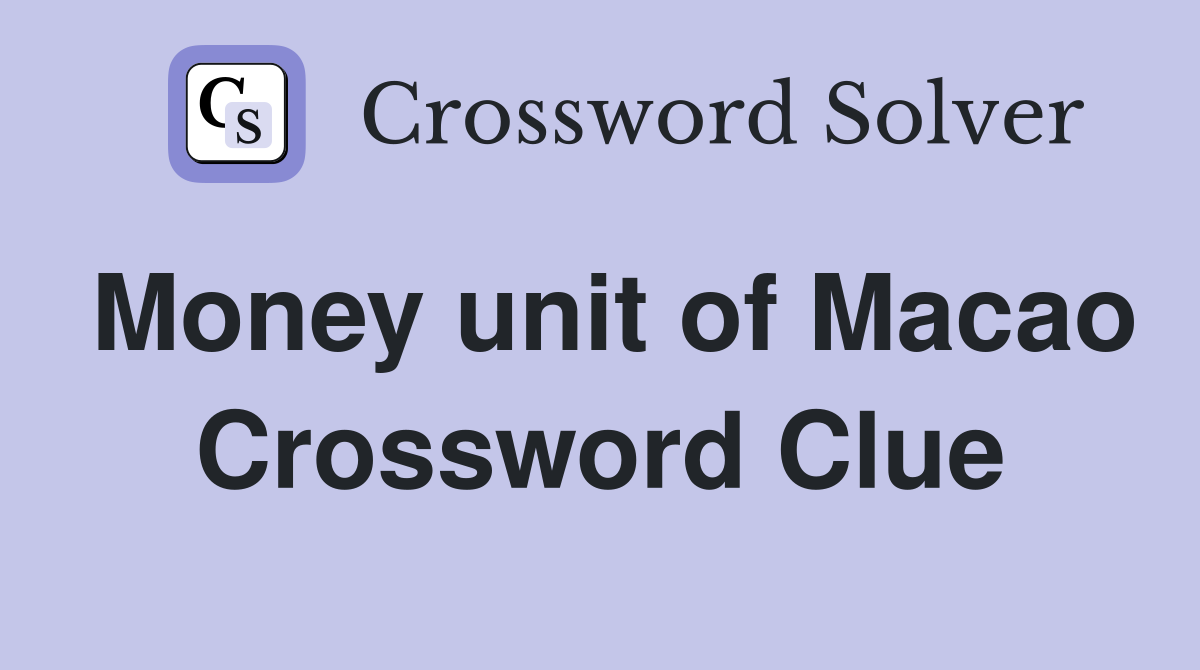 Money unit of Macao Crossword Clue