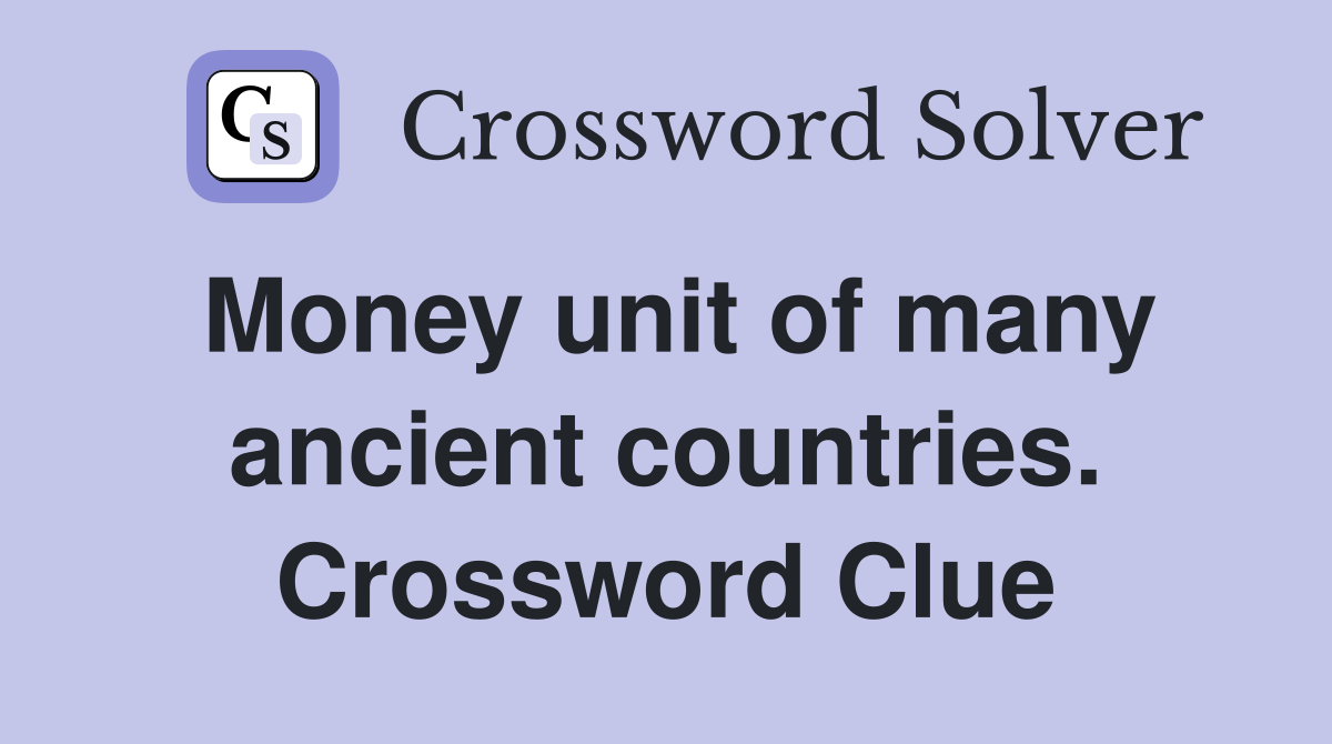 Money unit of many ancient countries. Crossword Clue