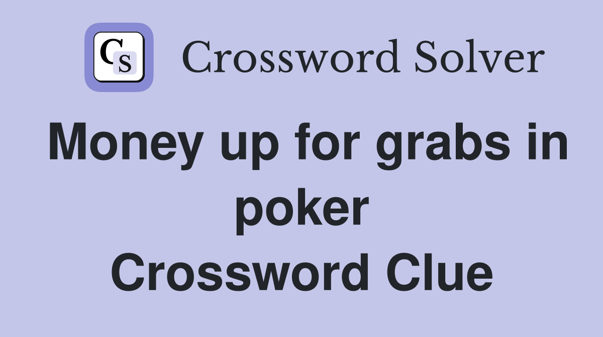 Money up for grabs in poker Crossword Clue