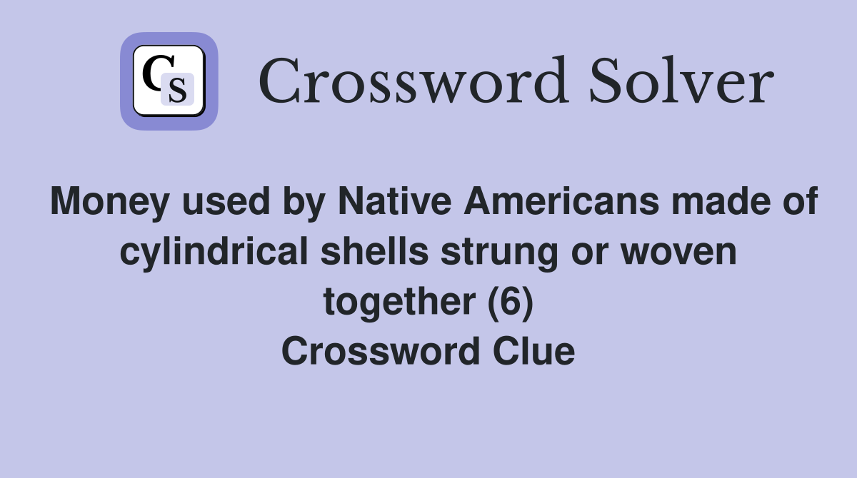 Money used by Native Americans made of cylindrical shells strung or woven together (6) Crossword Clue