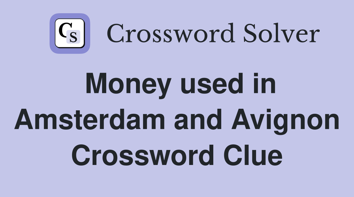 Money used in Amsterdam and Avignon Crossword Clue
