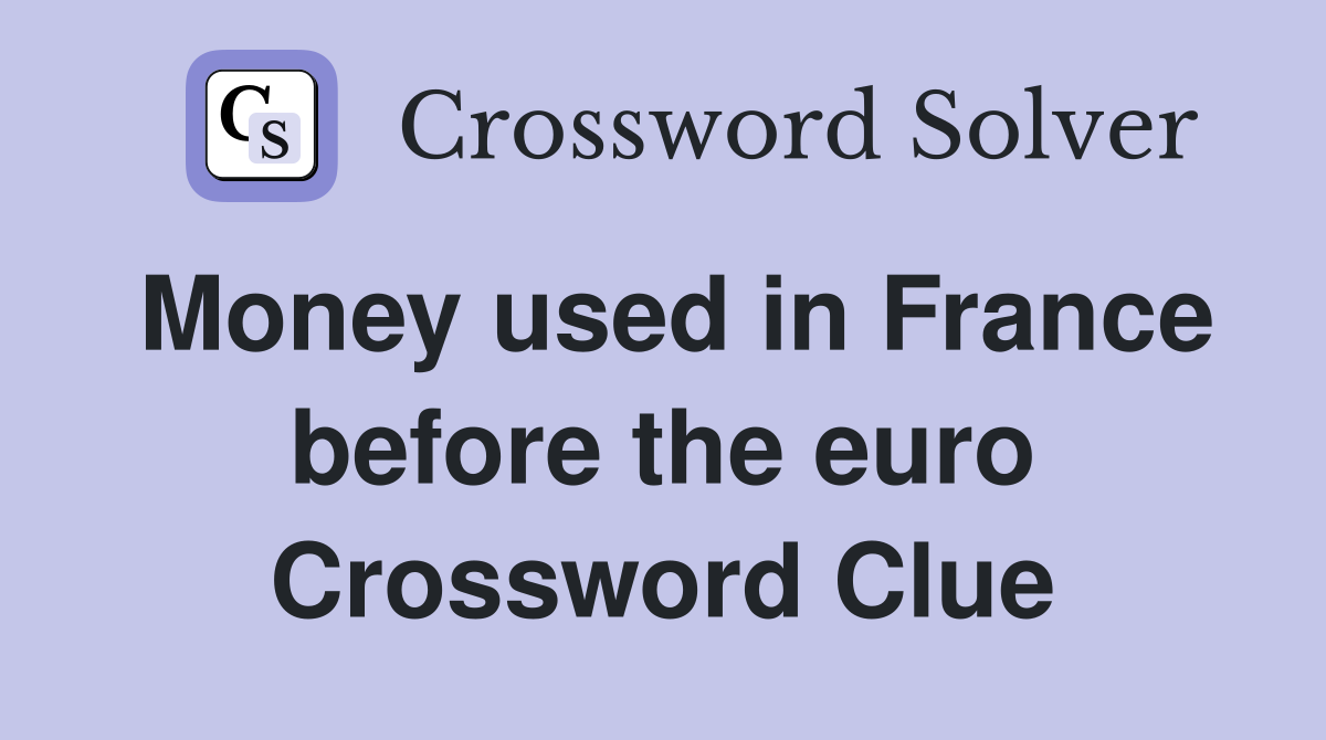 Money used in France before the euro Crossword Clue