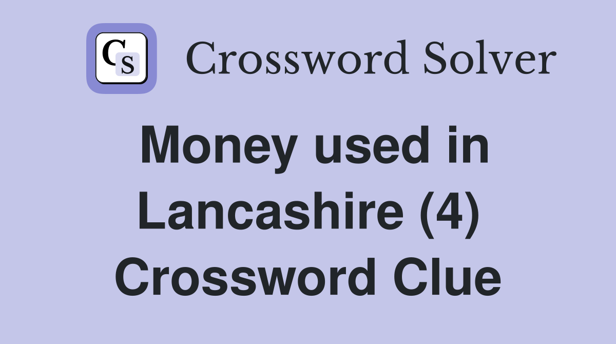 Money used in Lancashire (4) Crossword Clue