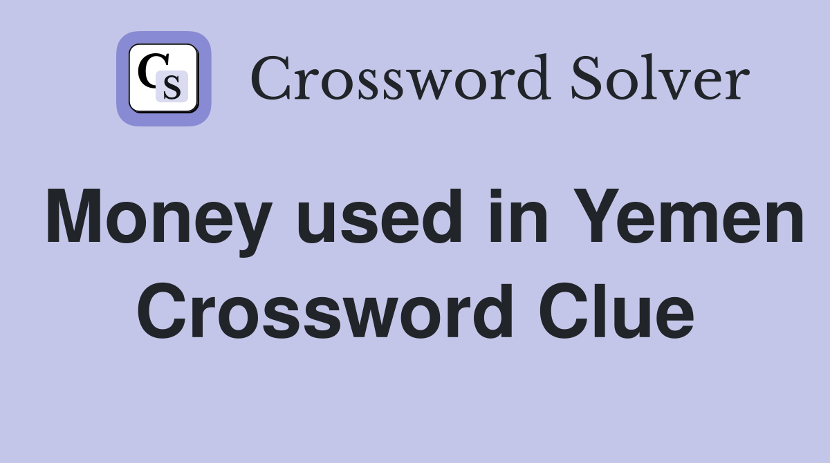 Money used in Yemen Crossword Clue