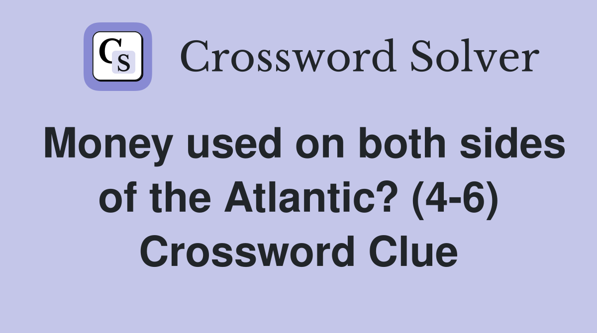 Money used on both sides of the Atlantic? (4-6) Crossword Clue